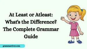 At Least or Atleast: What's the Difference? The Complete Grammar Guide