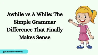 Awhile vs A While: The Simple Grammar Difference That Finally Makes Sense