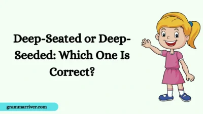 Deep-Seated or Deep-Seeded: Which One Is Correct?