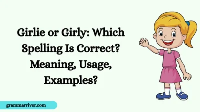 Girlie or Girly: Which Spelling Is Correct? Meaning, Usage, Examples?