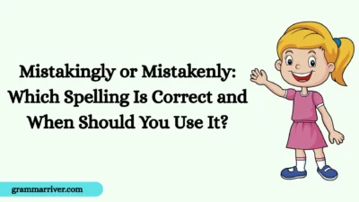 Mistakingly or Mistakenly: Which Spelling Is Correct and When Should You Use It?