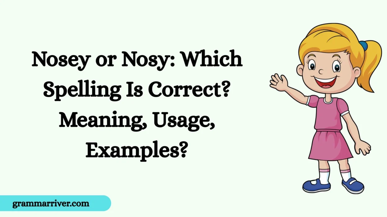 Nosey or Nosy: Which Spelling Is Correct? Meaning, Usage, Examples?