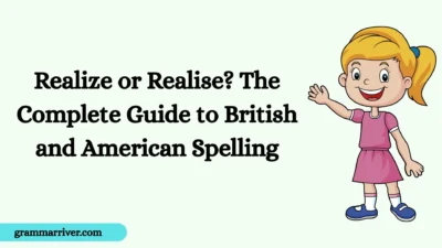 Realize or Realise? The Complete Guide to British and American Spelling