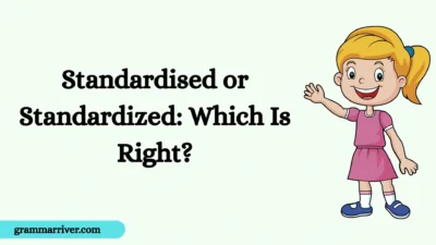 Standardised or Standardized: Which Is Right?