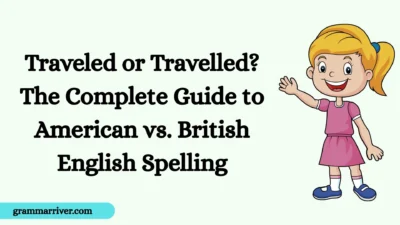 Traveled or Travelled? The Complete Guide to American vs. British English Spelling