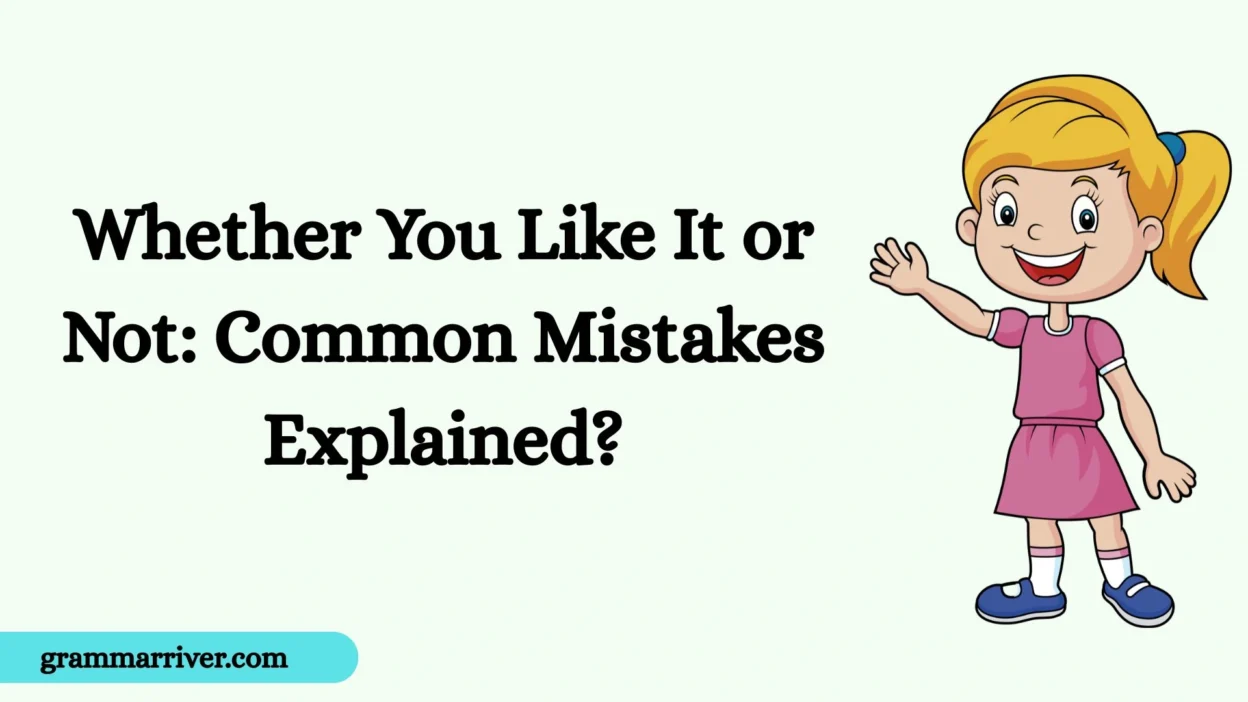 Whether You Like It or Not: Common Mistakes Explained?