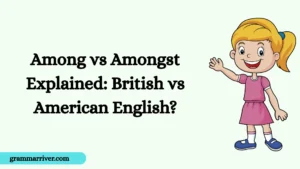 Among vs Amongst Explained: British vs American English?