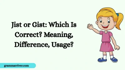 Jist or Gist: Which Is Correct? Meaning, Difference, Usage?