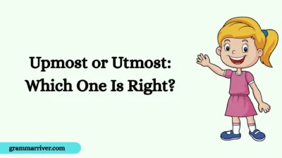 Upmost or Utmost: Which One Is Right?