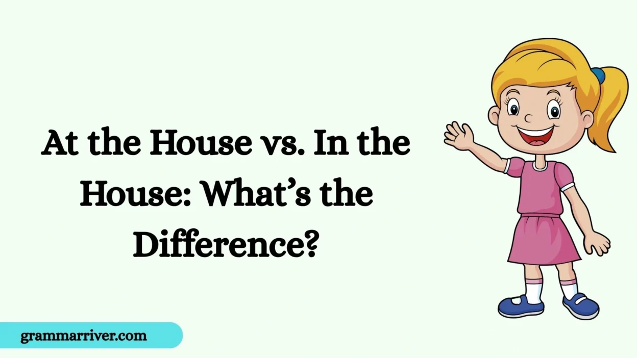 At the House vs. In the House: What’s the Difference?