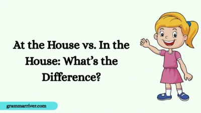 At the House vs. In the House: What’s the Difference?