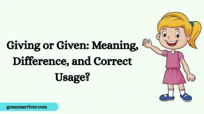 Giving or Given: Meaning, Difference, and Correct Usage?