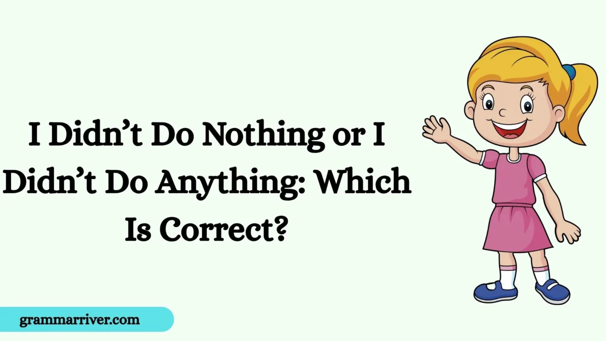 I Didn’t Do Nothing or I Didn’t Do Anything: Which Is Correct?