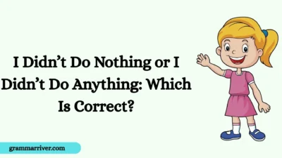I Didn’t Do Nothing or I Didn’t Do Anything: Which Is Correct?