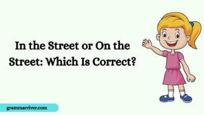 In the Street or On the Street: Which Is Correct?