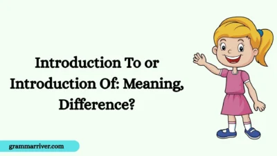Introduction To or Introduction Of: Meaning, Difference?