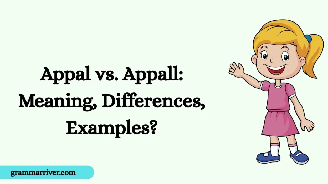 Appal vs. Appall: Meaning, Differences, Examples?