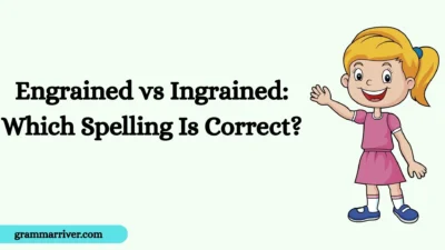Engrained vs Ingrained: Which Spelling Is Correct?
