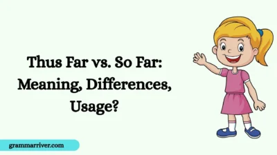 Thus Far vs. So Far: Meaning, Differences, Usage?